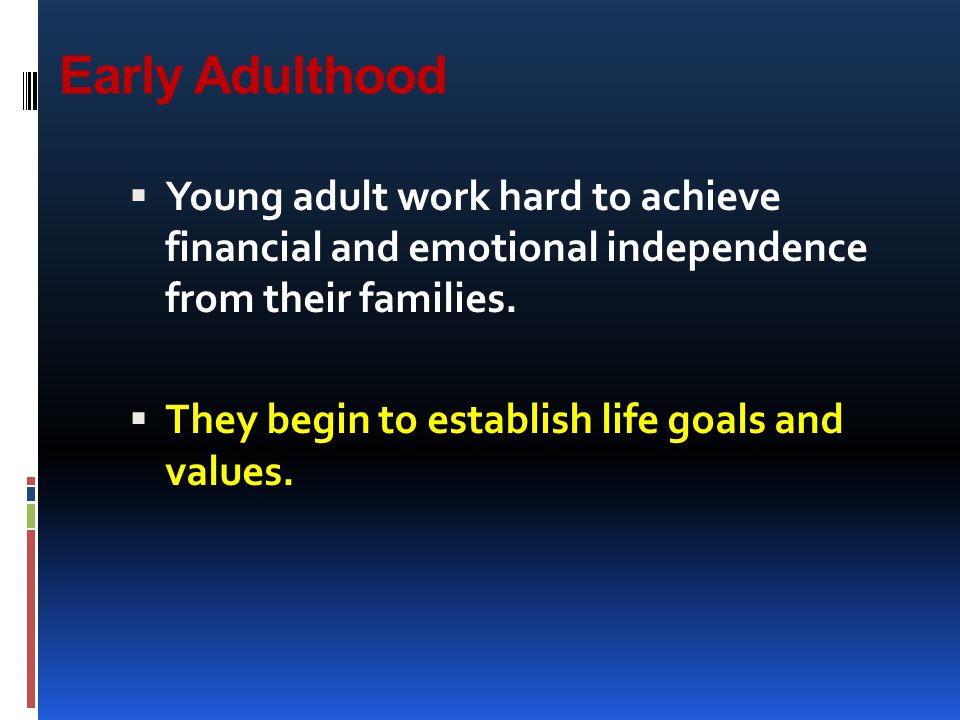 Early Adulthood Young adult work hard to achieve financial and emotional independence from their families.
