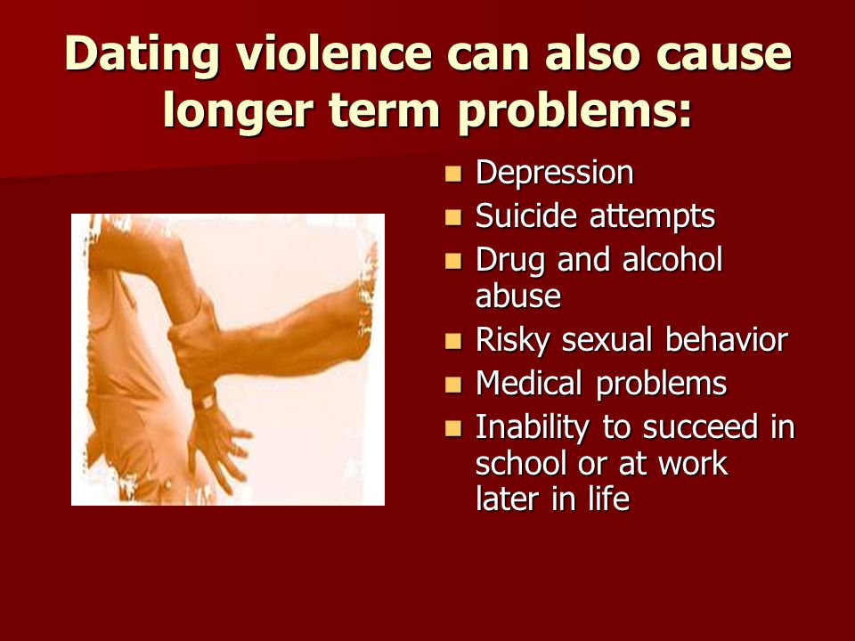 Dating violence can also cause longer term problems: