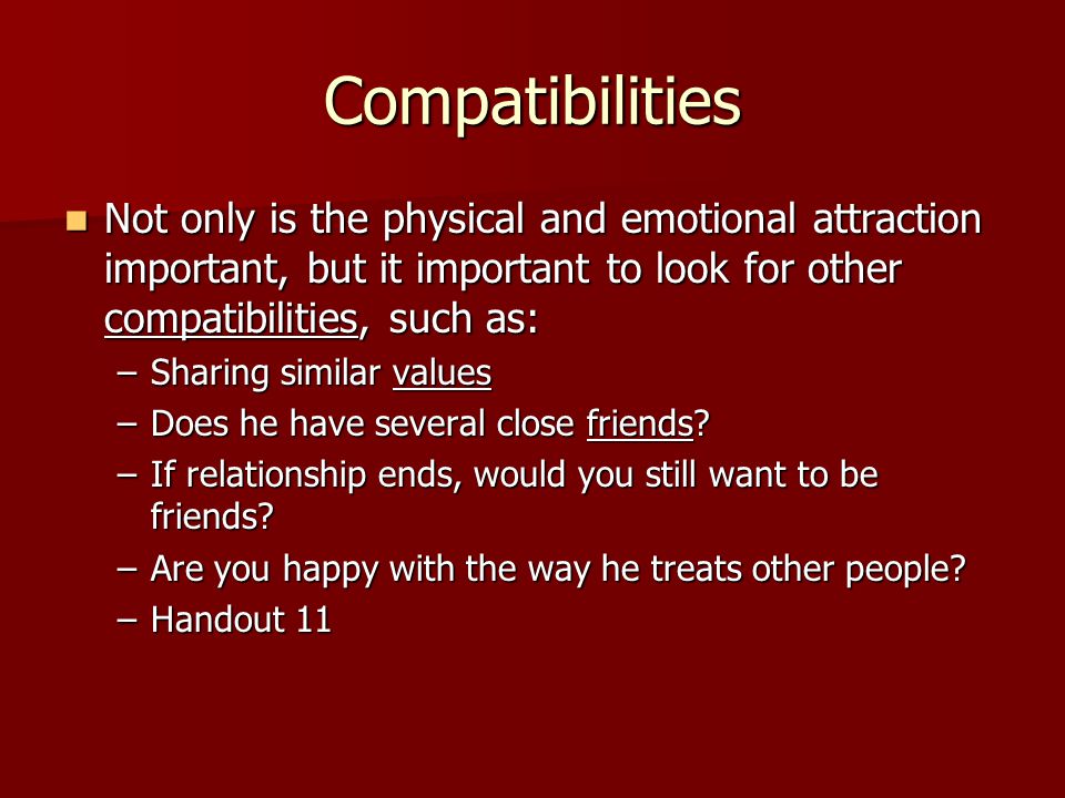 Compatibilities Not only is the physical and emotional attraction important, but it important to look for other compatibilities, such as: