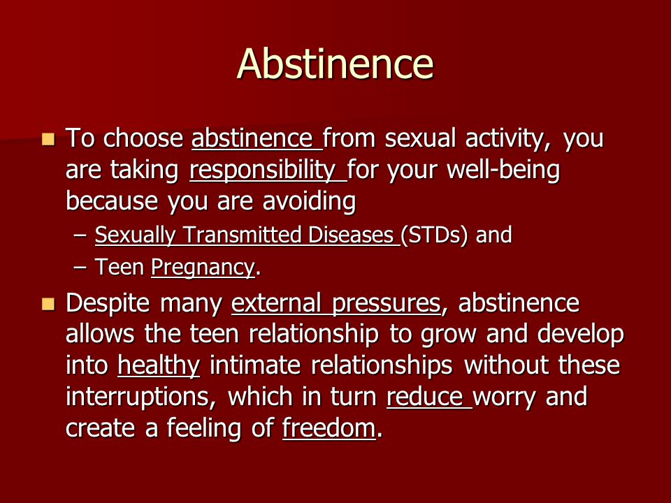 Abstinence To choose abstinence from sexual activity, you are taking responsibility for your well-being because you are avoiding.