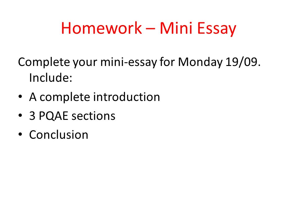 Homework – Mini Essay Complete your mini-essay for Monday 19/09. Include: A complete introduction.