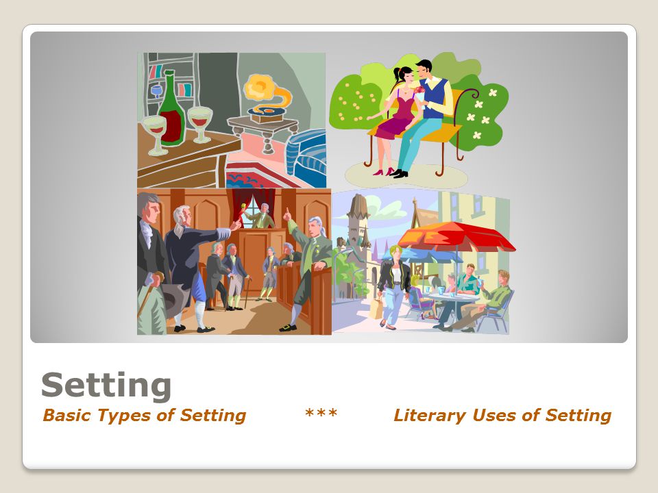 Setting Basic Types of Setting *** Literary Uses of Setting