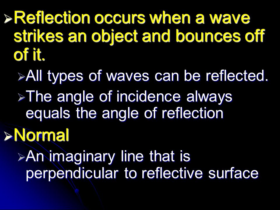 Reflection occurs when a wave strikes an object and bounces off of it.