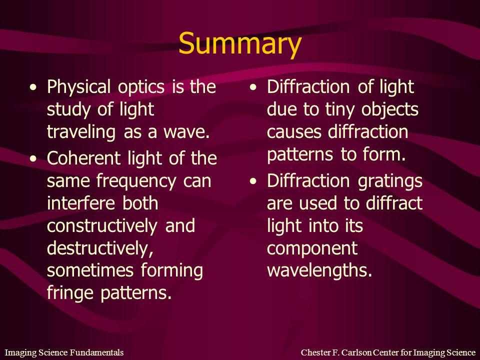 Summary Physical optics is the study of light traveling as a wave.