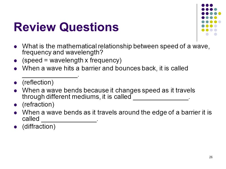 Review Questions What is the mathematical relationship between speed of a wave, frequency and wavelength