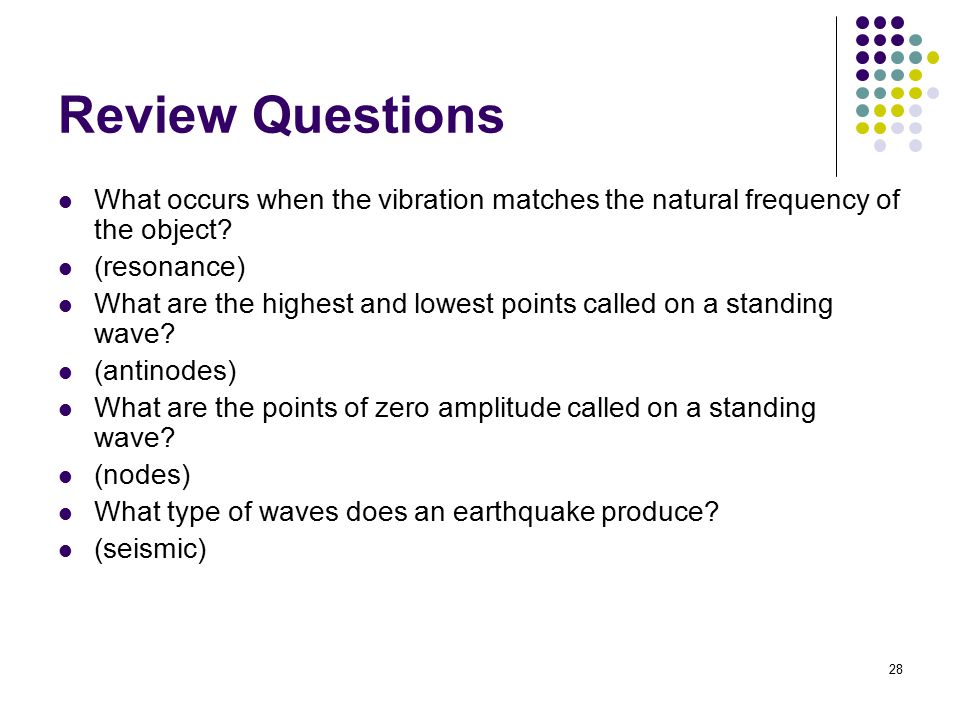 Review Questions What occurs when the vibration matches the natural frequency of the object (resonance)