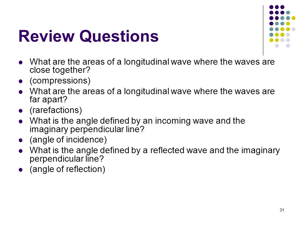 Review Questions What are the areas of a longitudinal wave where the waves are close together (compressions)