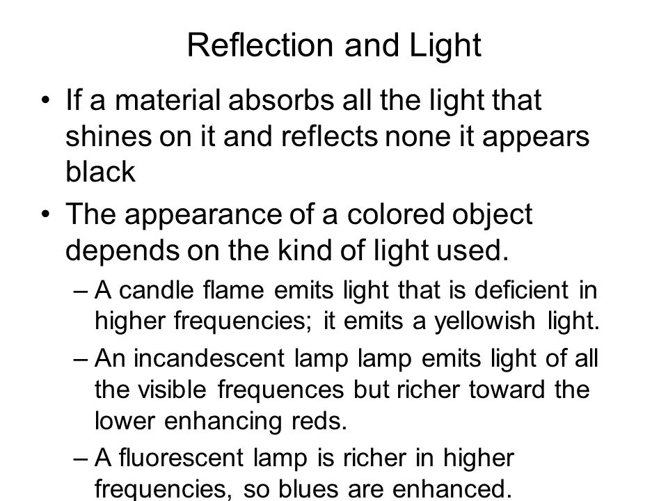 Reflection and Light If a material absorbs all the light that shines on it and reflects none it appears black.