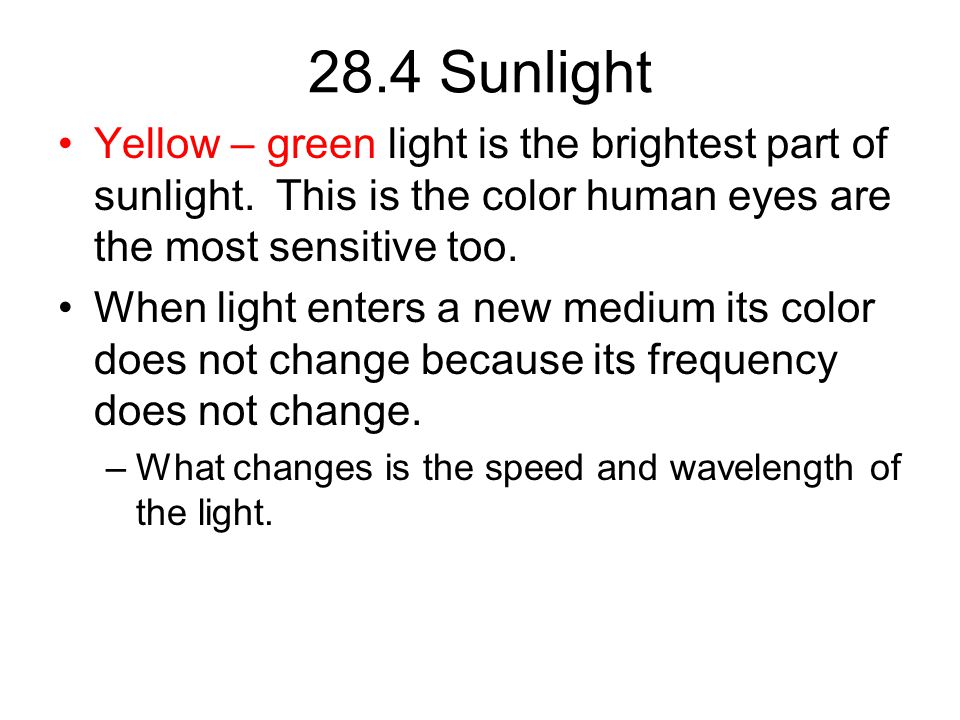 28.4 Sunlight Yellow – green light is the brightest part of sunlight. This is the color human eyes are the most sensitive too.