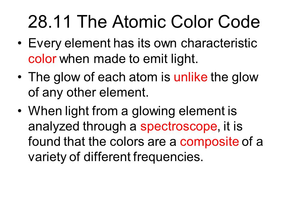 28.11 The Atomic Color Code Every element has its own characteristic color when made to emit light.