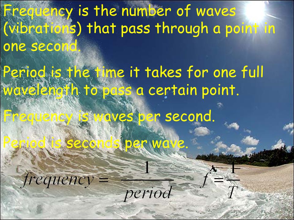 Frequency is the number of waves (vibrations) that pass through a point in one second.