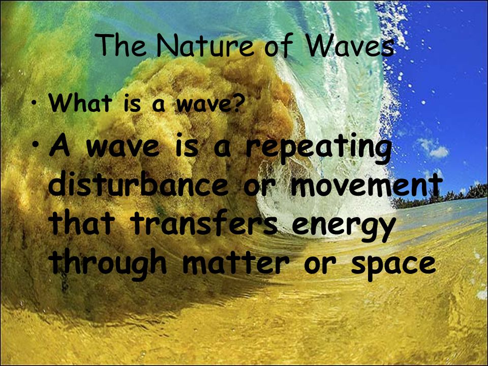 The Nature of Waves What is a wave.