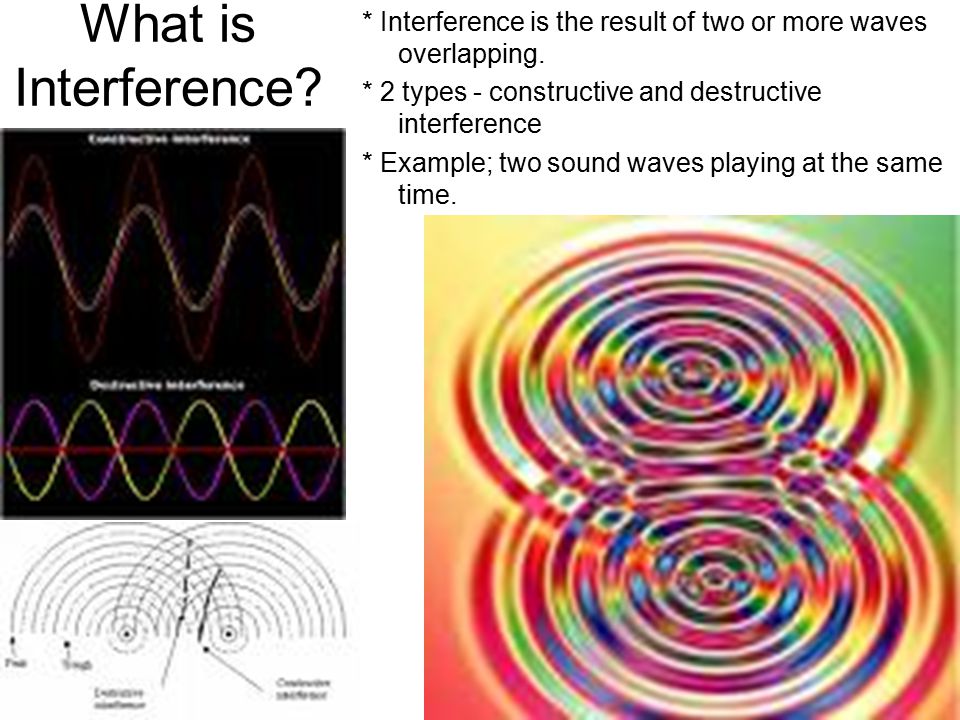 * Interference is the result of two or more waves overlapping.