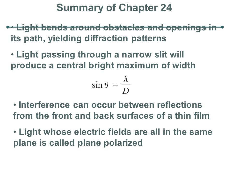 Summary of Chapter 24 Light bends around obstacles and openings in its path, yielding diffraction patterns.