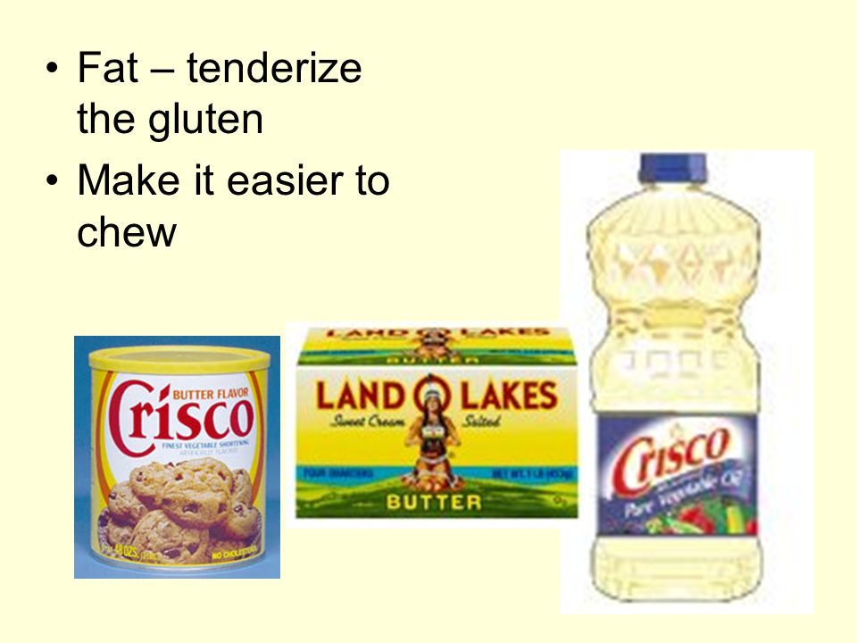 Fat – tenderize the gluten