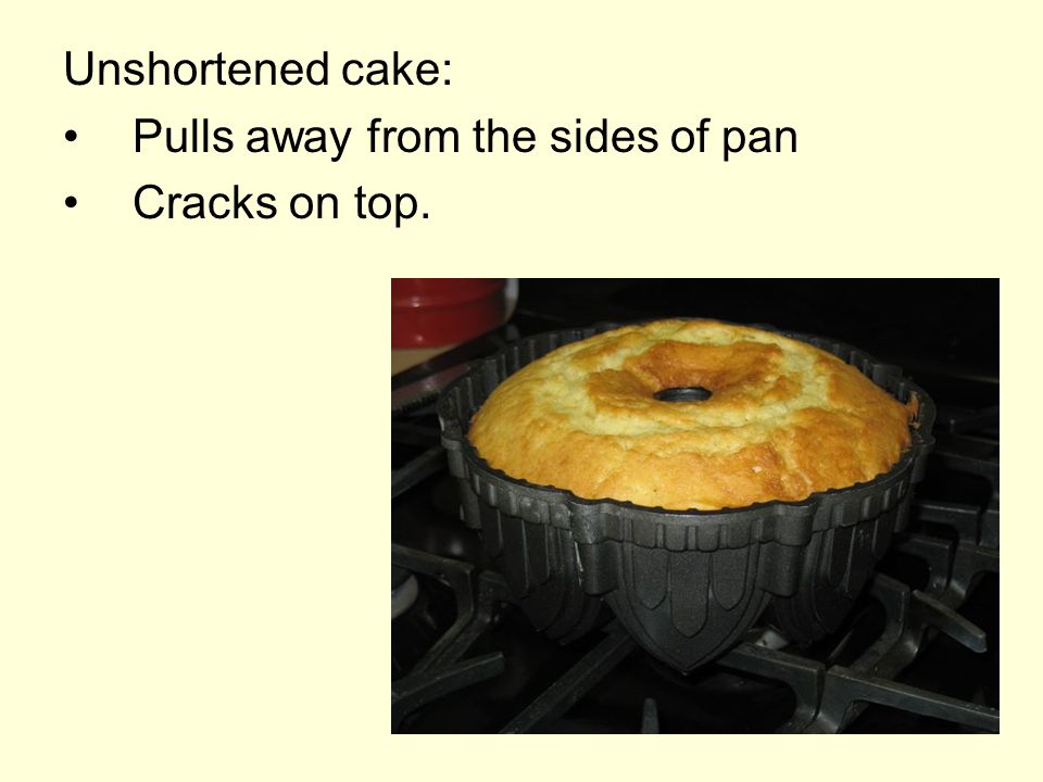 Unshortened cake: Pulls away from the sides of pan Cracks on top.