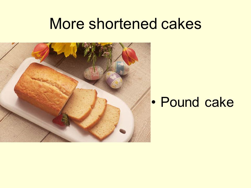 More shortened cakes Pound cake