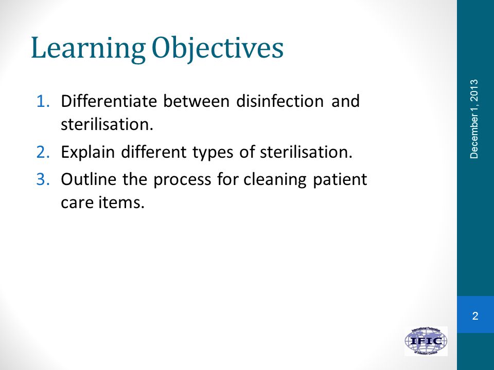 Learning Objectives Differentiate between disinfection and sterilisation. Explain different types of sterilisation.