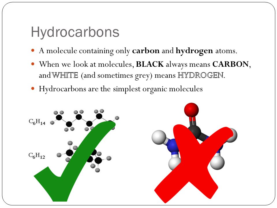 Hydrocarbons A molecule containing only carbon and hydrogen atoms.