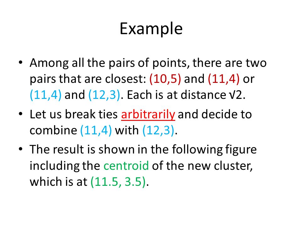 Example Among all the pairs of points, there are two pairs that are closest: (10,5) and (11,4) or (11,4) and (12,3). Each is at distance √2.