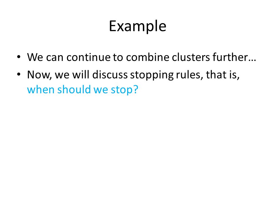 Example We can continue to combine clusters further…