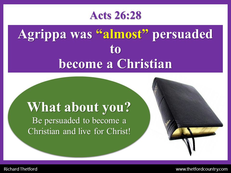 Agrippa was almost persuaded to become a Christian