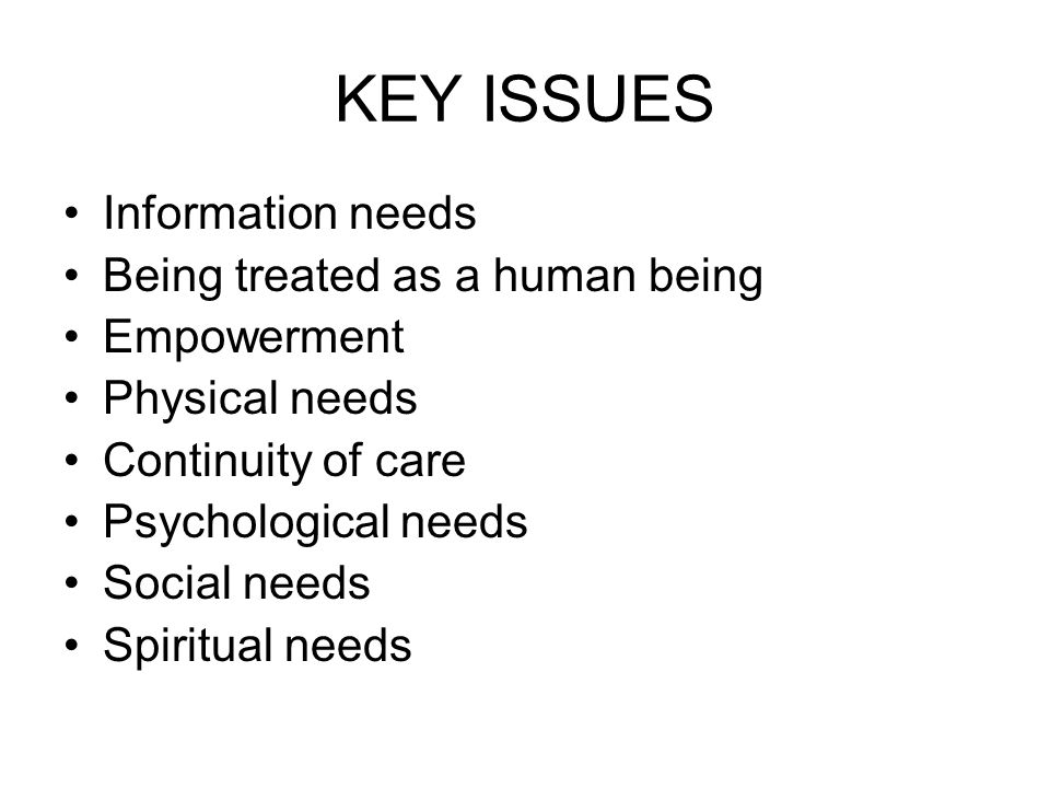 KEY ISSUES Information needs Being treated as a human being