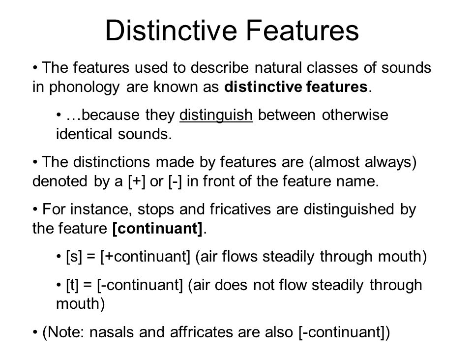 Distinctive Features The features used to describe natural classes of sounds in phonology are known as distinctive features.
