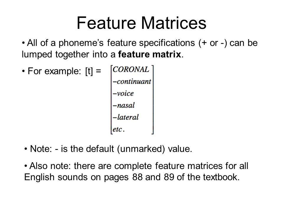 Feature Matrices All of a phoneme’s feature specifications (+ or -) can be lumped together into a feature matrix.