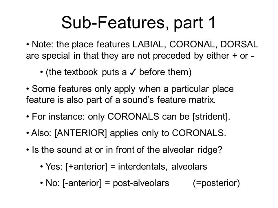 Sub-Features, part 1 Note: the place features LABIAL, CORONAL, DORSAL are special in that they are not preceded by either + or -