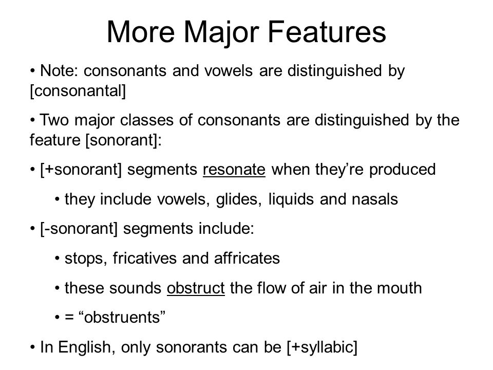 More Major Features Note: consonants and vowels are distinguished by [consonantal]