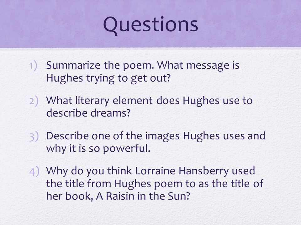 Questions Summarize the poem. What message is Hughes trying to get out What literary element does Hughes use to describe dreams