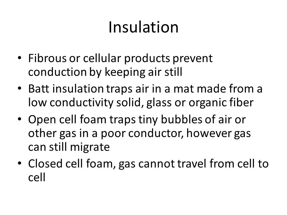 Insulation Fibrous or cellular products prevent conduction by keeping air still.