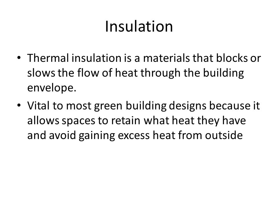 Insulation Thermal insulation is a materials that blocks or slows the flow of heat through the building envelope.