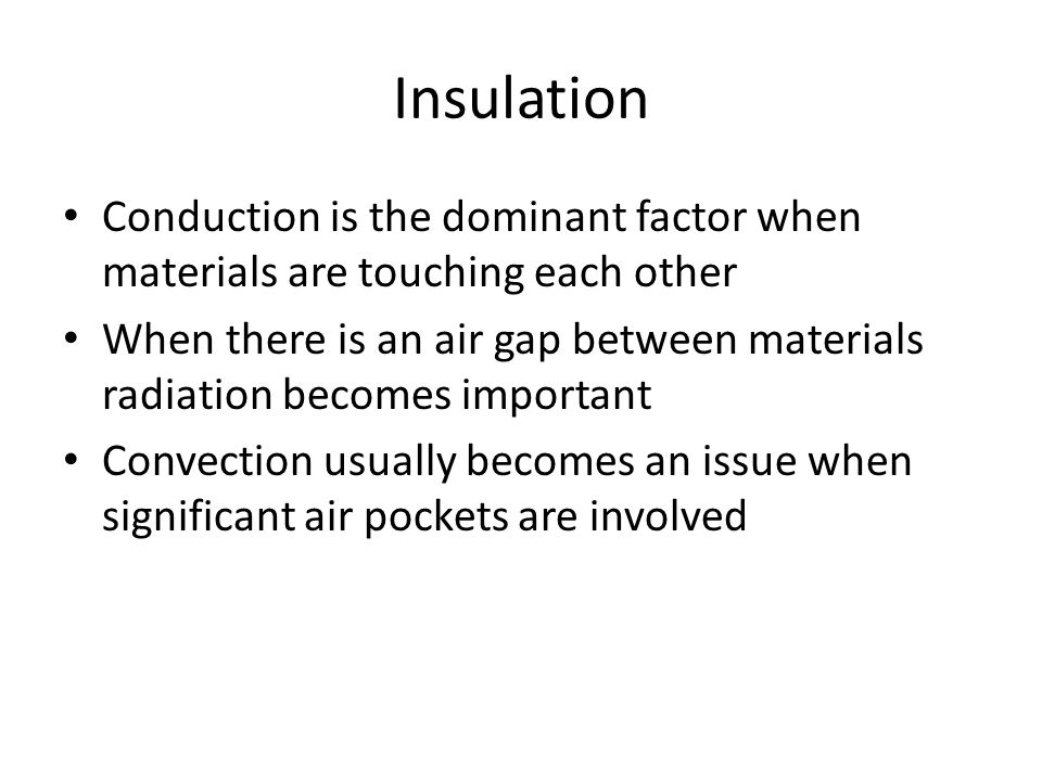 Insulation Conduction is the dominant factor when materials are touching each other.