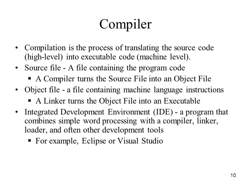 Compiler Compilation is the process of translating the source code (high-level) into executable code (machine level).