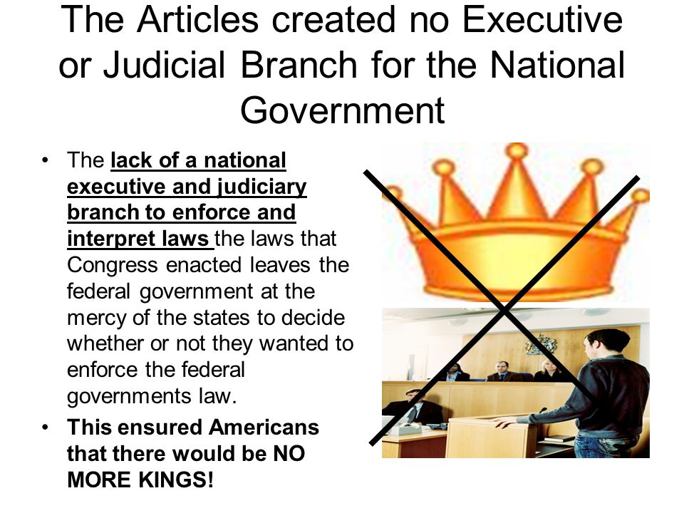 The Articles created no Executive or Judicial Branch for the National Government