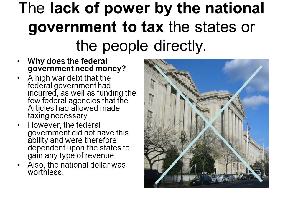 The lack of power by the national government to tax the states or the people directly.