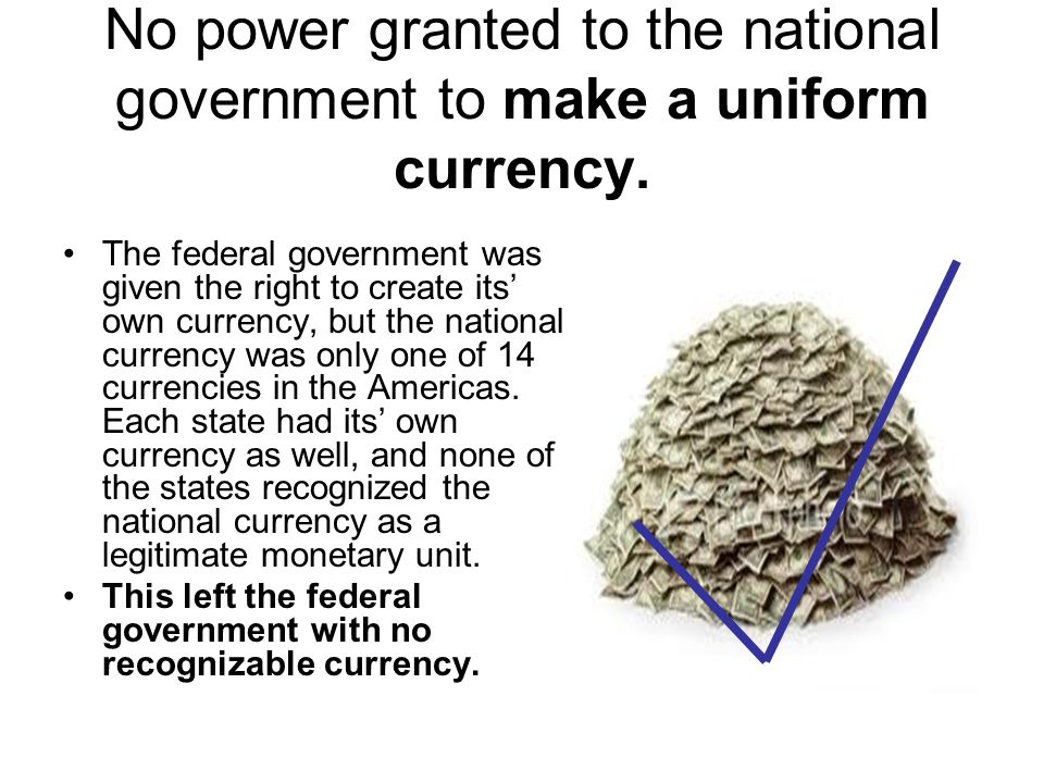 No power granted to the national government to make a uniform currency.
