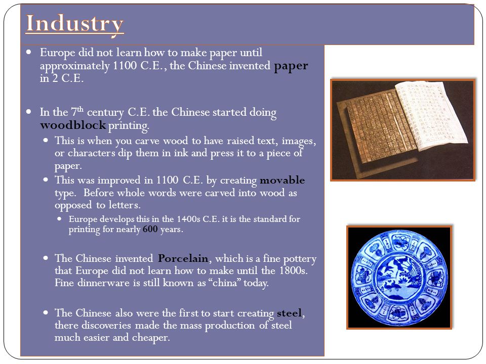 Industry Europe did not learn how to make paper until approximately 1100 C.E., the Chinese invented paper in 2 C.E.