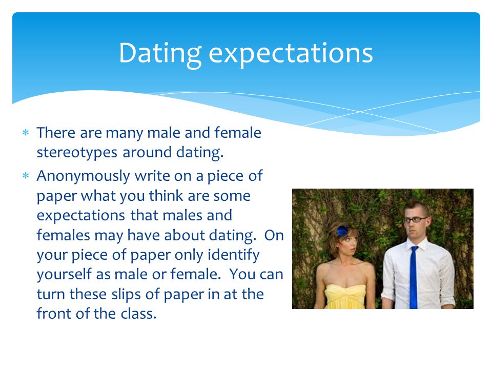 Dating expectations There are many male and female stereotypes around dating.