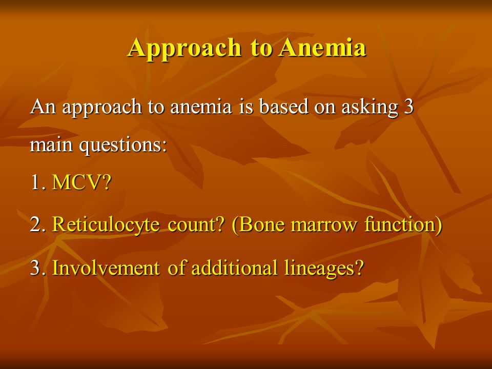 Approach to Anemia An approach to anemia is based on asking 3