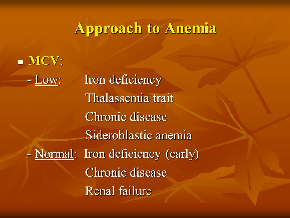 Approach to Anemia MCV: - Low: Iron deficiency Thalassemia trait
