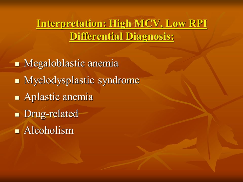 Interpretation: High MCV, Low RPI Differential Diagnosis: