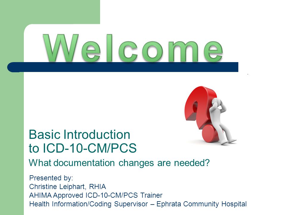Welcome Basic Introduction to ICD-10-CM/PCS