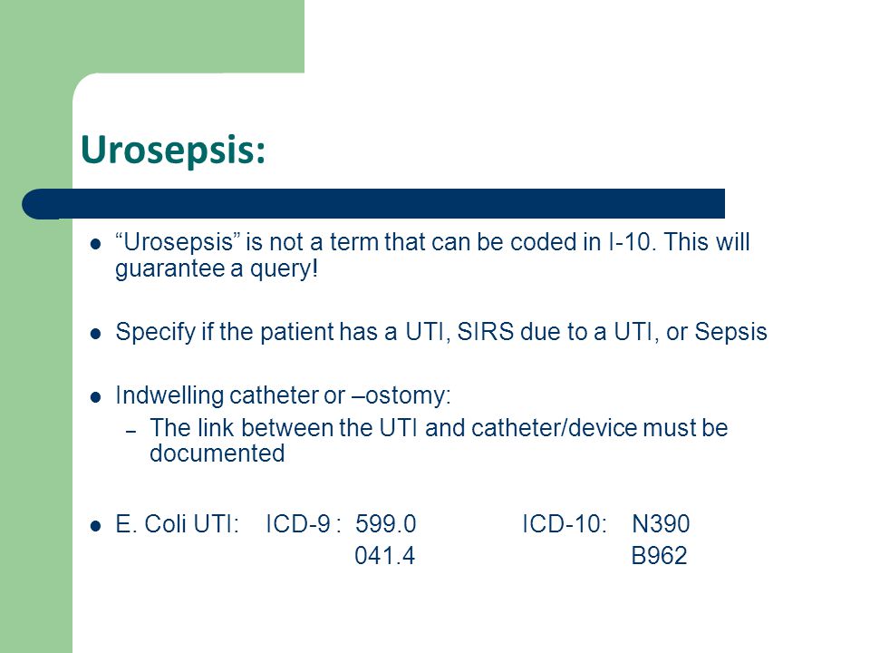 Urosepsis: Urosepsis is not a term that can be coded in I-10. This will guarantee a query!