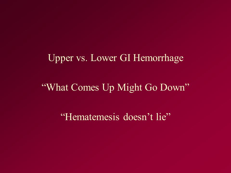Upper vs. Lower GI Hemorrhage What Comes Up Might Go Down