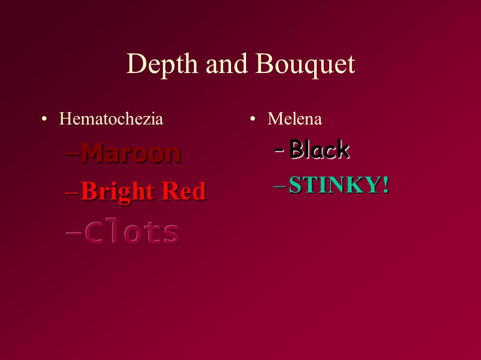 Clots Depth and Bouquet Maroon Bright Red Black STINKY! Hematochezia