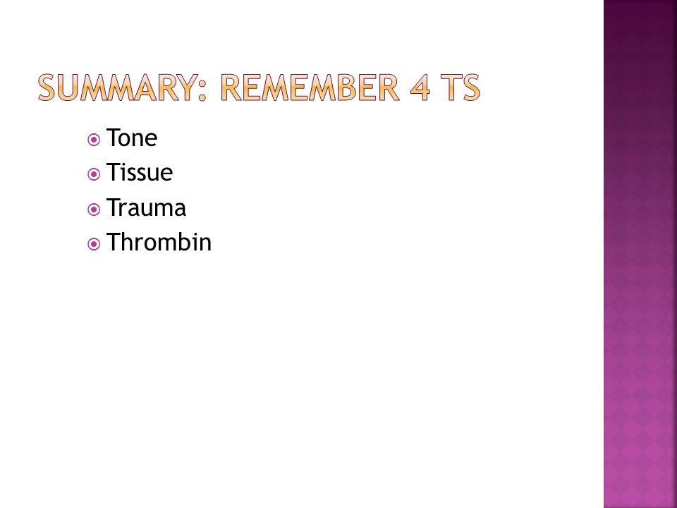 Summary: Remember 4 Ts Tone Tissue Trauma Thrombin