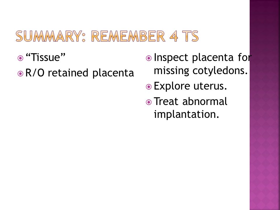 Summary: remember 4 Ts Tissue R/O retained placenta